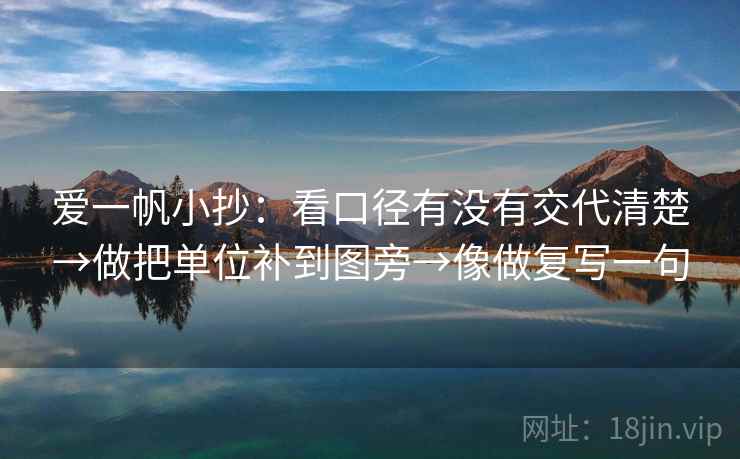 爱一帆小抄：看口径有没有交代清楚→做把单位补到图旁→像做复写一句